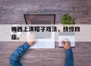 爱游戏平台官网下载电脑版-梅西上演帽子戏法，技惊四座。