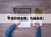 爱游戏ayx平台-李强获得金牌，为国争光！